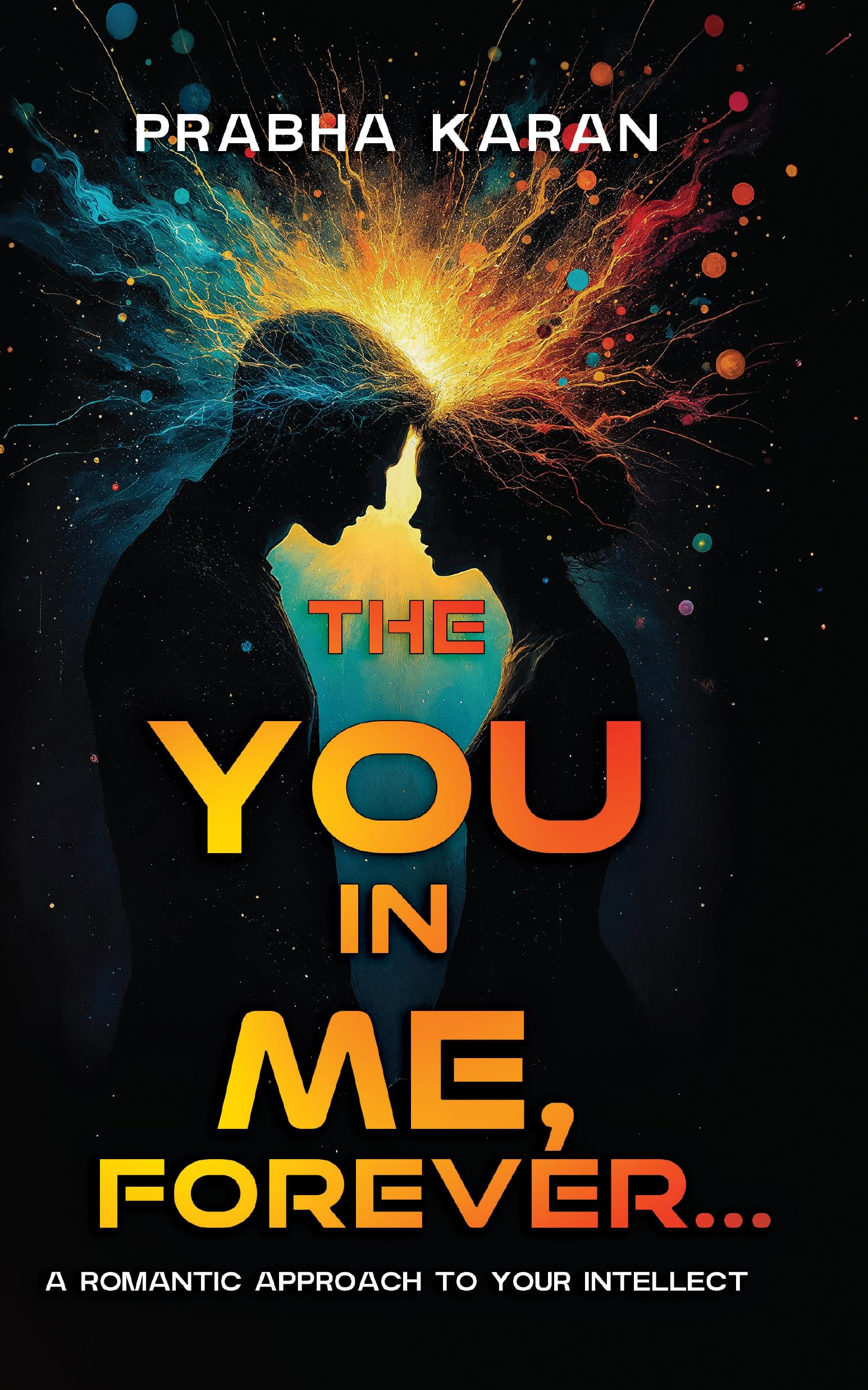 The YOU in ME, Forever...: A Romantic Approach to Your INTELLECT