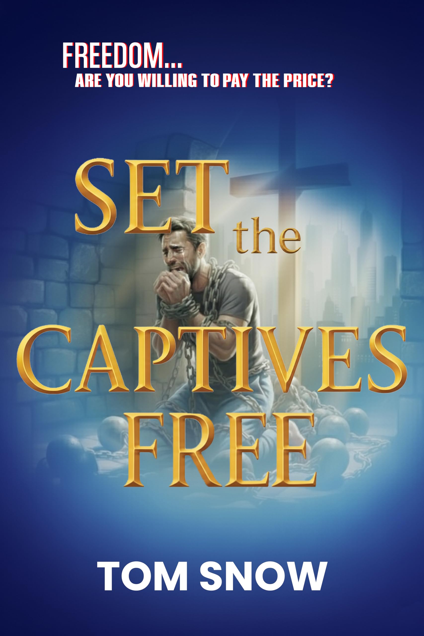 SET THE CAPTIVES FREE: Freedom. Are You Willing to Pay the Price? (Just To Be Clear Teaching Series Book 2)