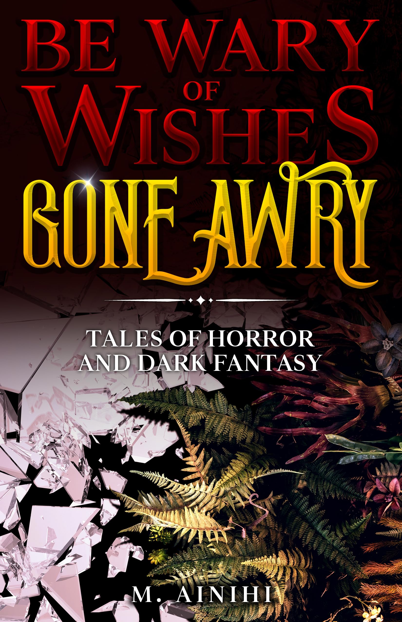 Be Wary of Wishes Gone Awry : Tales of Horror and Dark Fantasy
