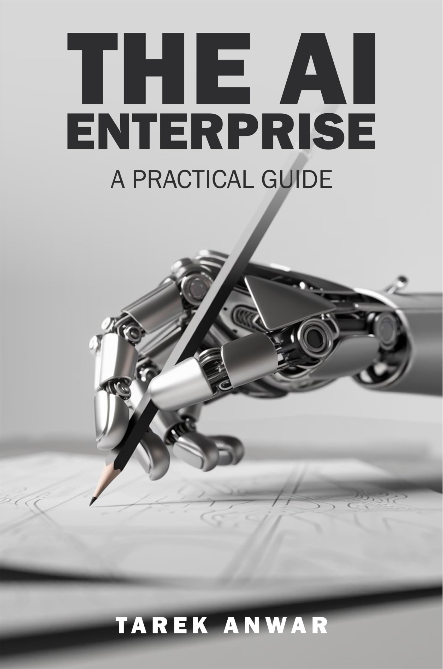 The AI Enterprise: A Practical Guide