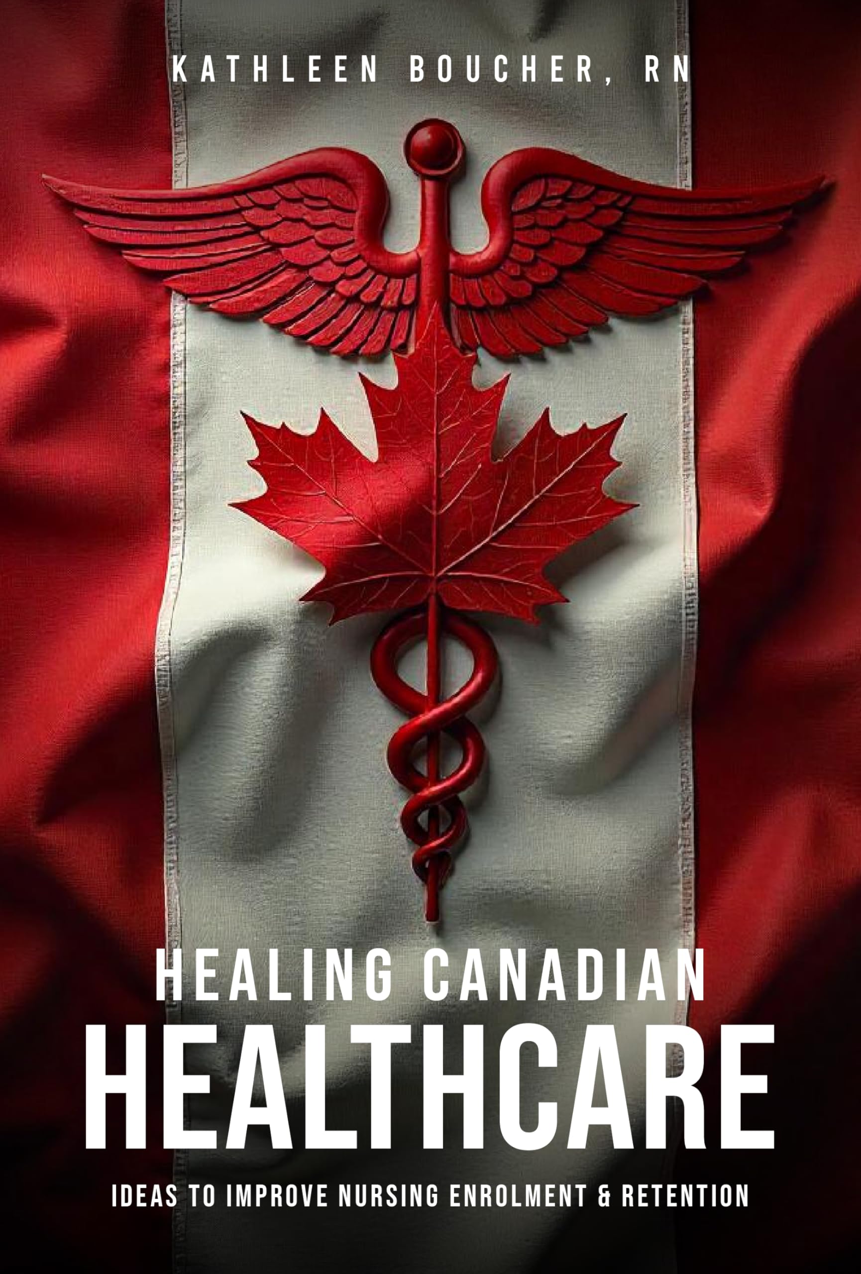 Healing Canadian Healthcare : Ideas to Improve Nursing Enrolment & Retention
