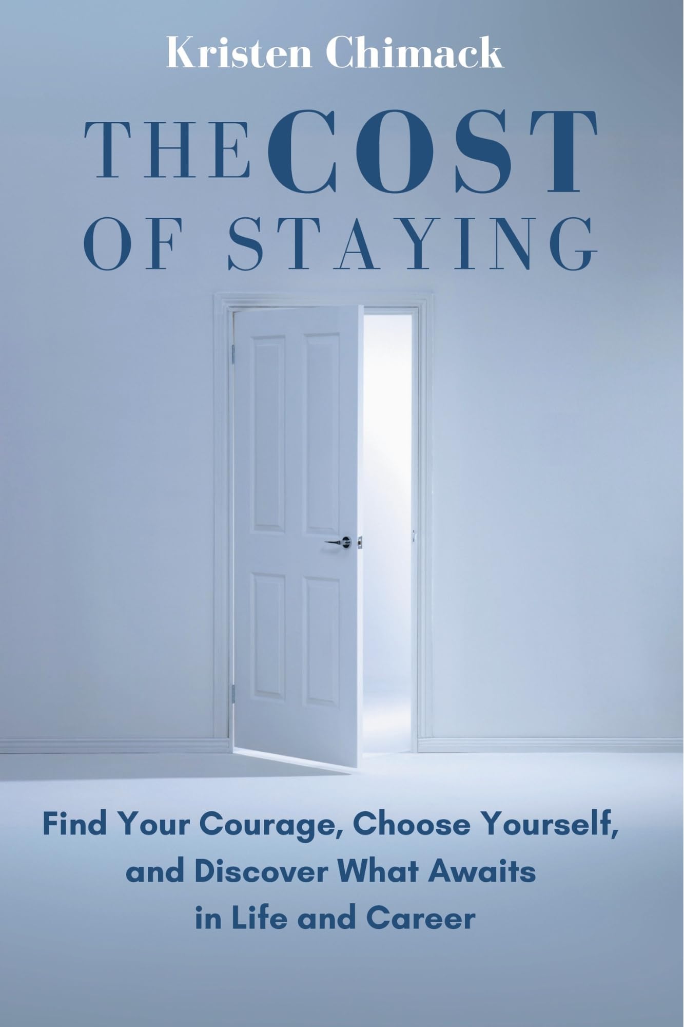 The Cost of Staying: Find Your Courage, Choose Yourself, and Discover What Awaits in Life and Career
