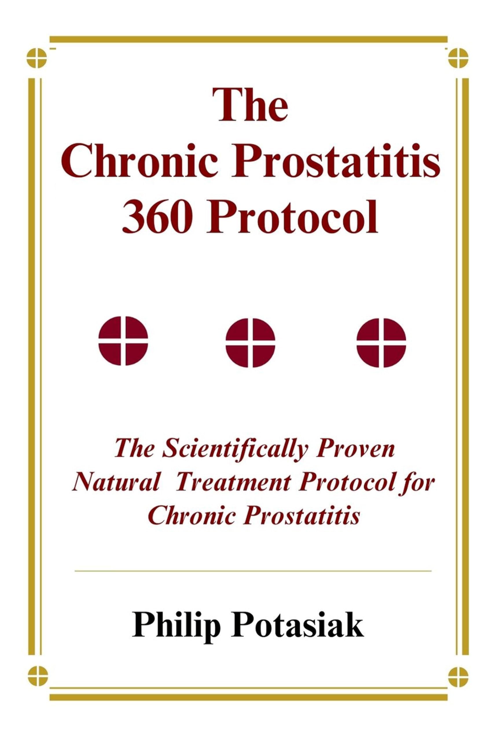 The Chronic Prostatitis 360 Protocol: The Scientifically Proven Natural Treatment Protocol for Chronic Prostatitis