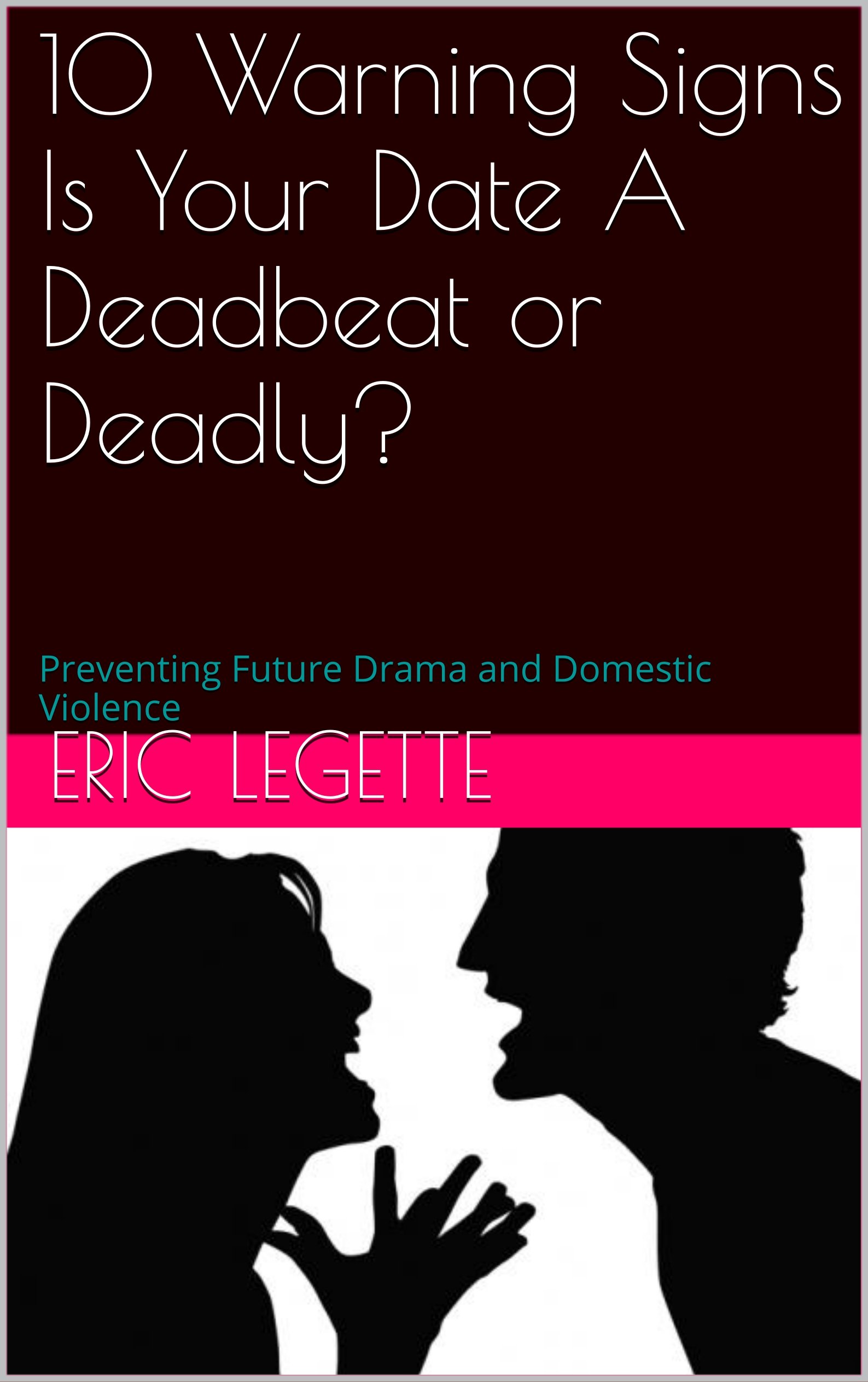 10 Warning Signs Is Your Date A Deadbeat or Deadly?: Preventing Future Drama and Domestic Violence