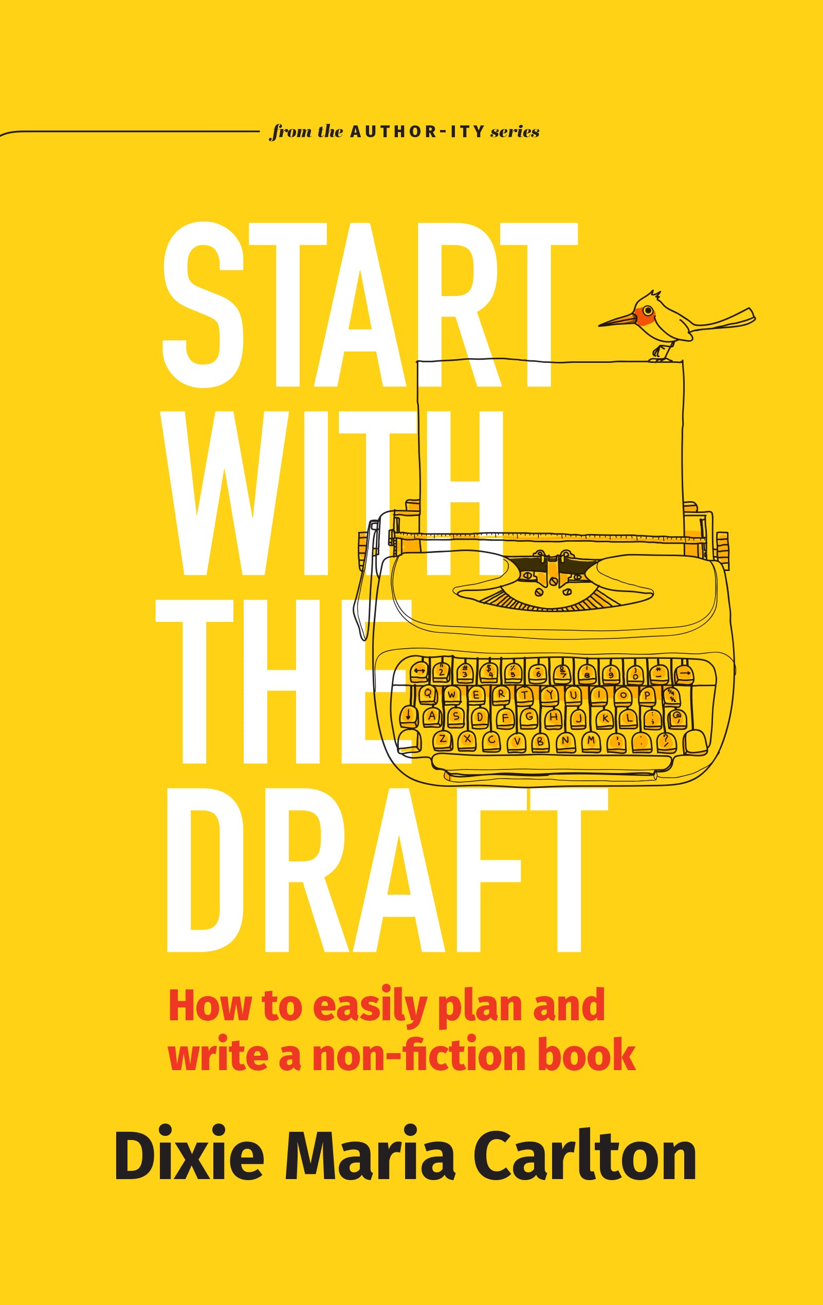 Start With the Draft: How to easily plan and write a non-fiction book (Authority Author Series 1)